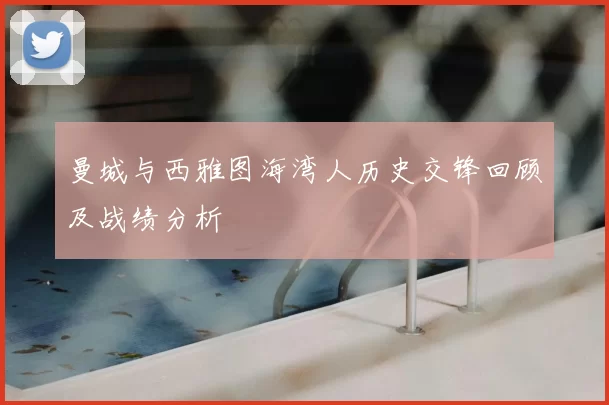 曼城与西雅图海湾人历史交锋回顾及战绩分析
