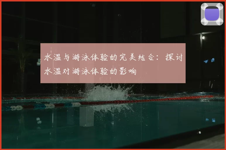 水温与游泳体验的完美结合：探讨水温对游泳体验的影响