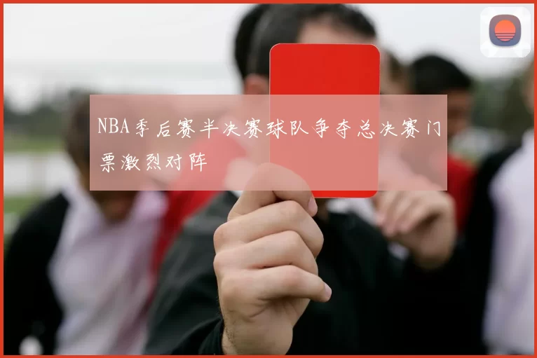 NBA季后赛半决赛球队争夺总决赛门票激烈对阵