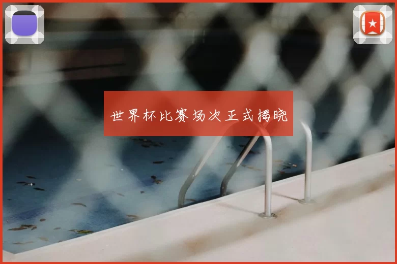 世界杯比赛场次正式揭晓