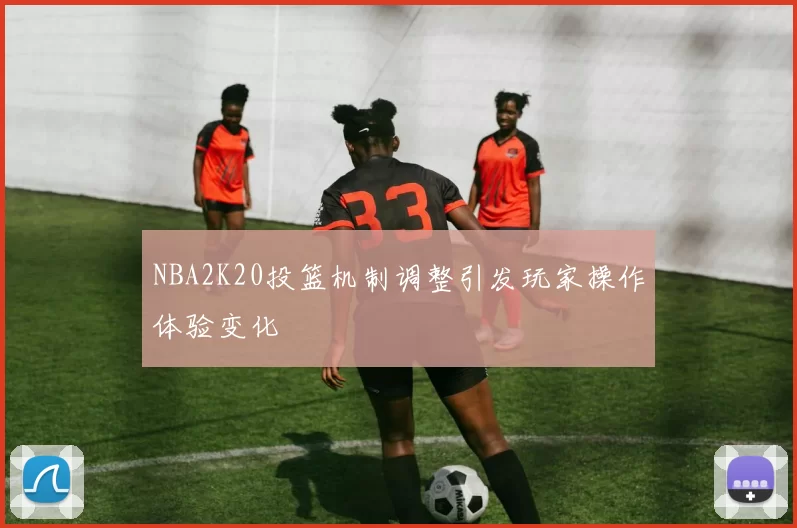 NBA2K20投篮机制调整引发玩家操作体验变化