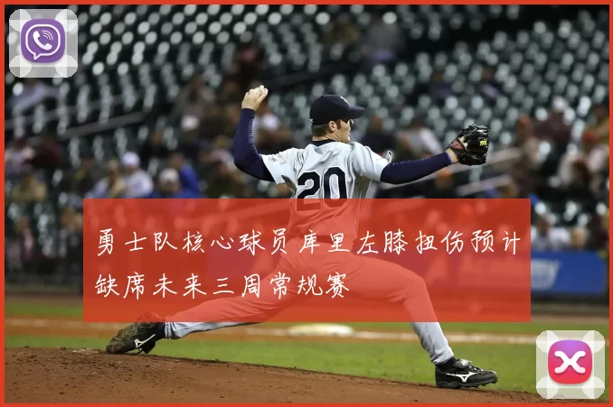 勇士队核心球员库里左膝扭伤预计缺席未来三周常规赛