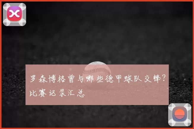 罗森博格曾与哪些德甲球队交锋？比赛记录汇总