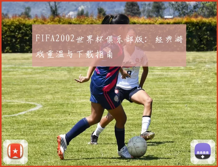 FIFA2002世界杯俱乐部版:经典游戏重温与下载指南