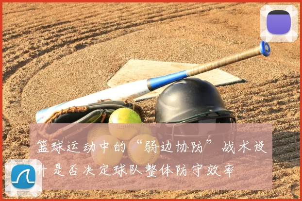 篮球运动中的“弱边协防”战术设计是否决定球队整体防守效率