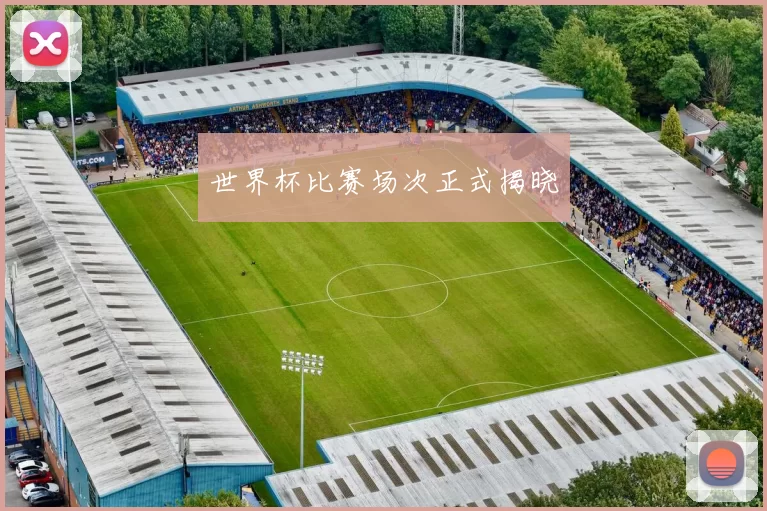 世界杯比赛场次正式揭晓