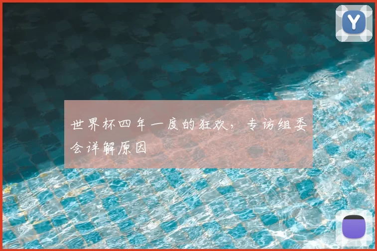 世界杯四年一度的狂欢，专访组委会详解原因
