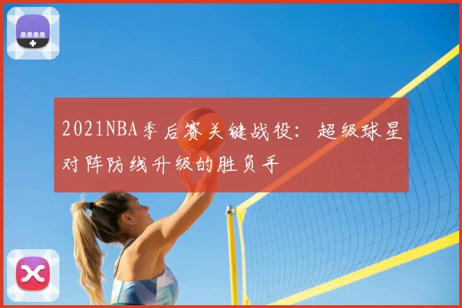 2021NBA季后赛关键战役:超级球星对阵防线升级的胜负手