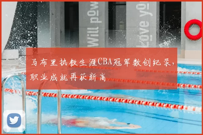 马布里执教生涯CBA冠军数创纪录，职业成就再获新高