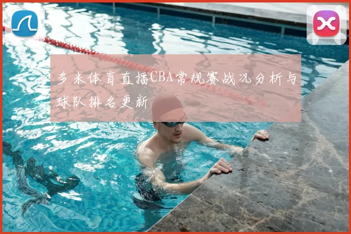 多米体育直播CBA常规赛战况分析与球队排名更新