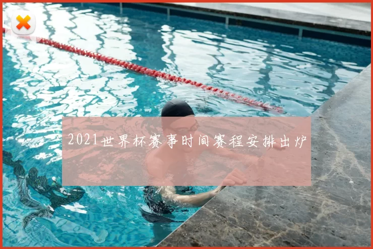 2021世界杯赛事时间赛程安排出炉