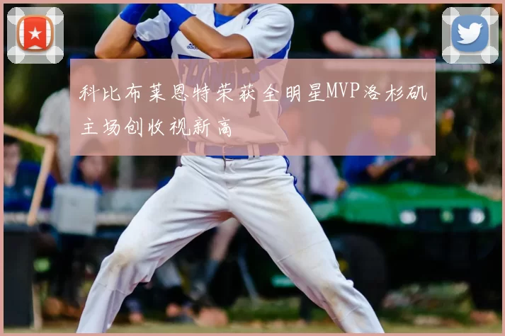 科比布莱恩特荣获全明星MVP洛杉矶主场创收视新高