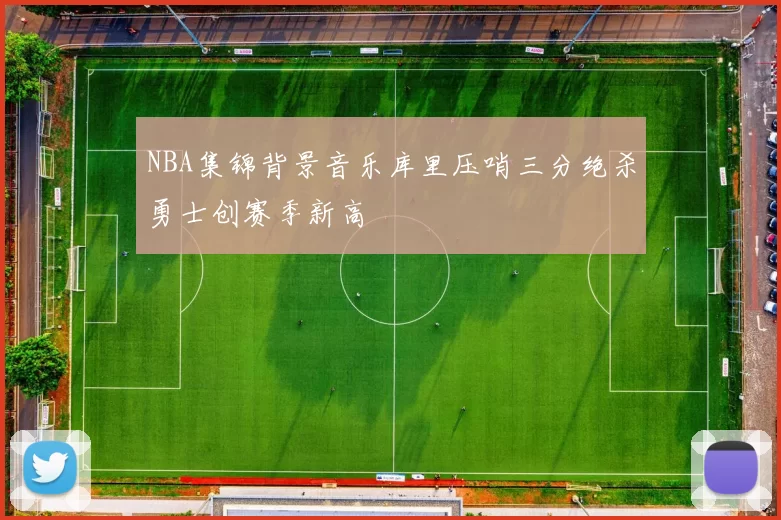 NBA集锦背景音乐库里压哨三分绝杀勇士创赛季新高
