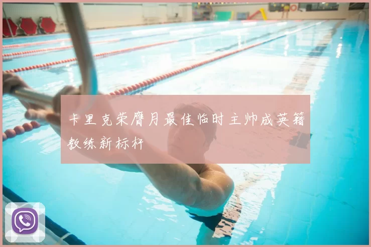 卡里克荣膺月最佳临时主帅成英籍教练新标杆