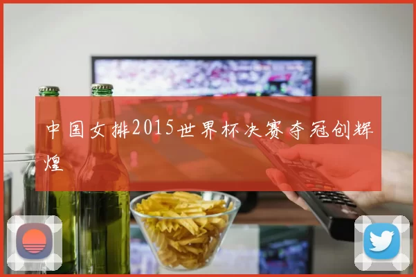 中国女排2015世界杯决赛夺冠创辉煌