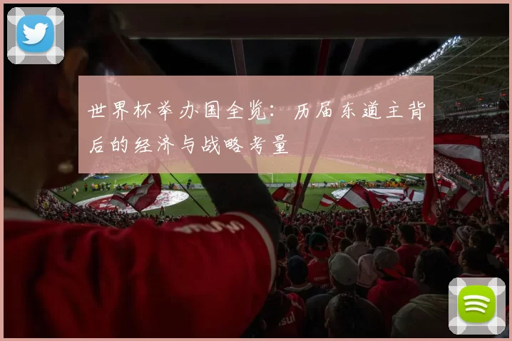 世界杯举办国全览:历届东道主背后的经济与战略考量