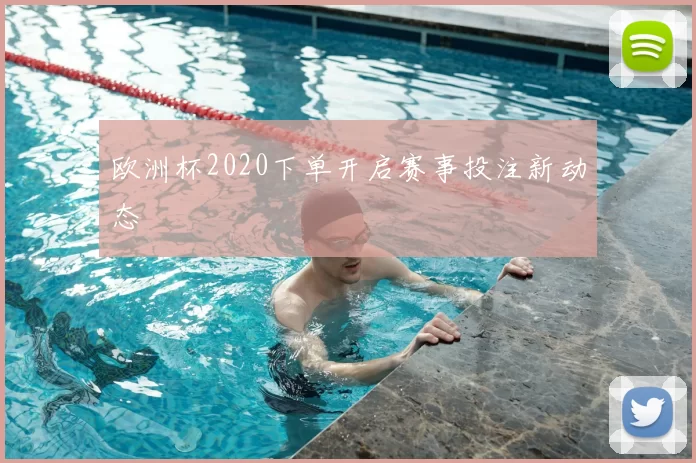 欧洲杯2020下单开启赛事投注新动态