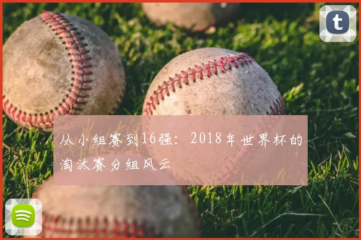 从小组赛到16强:2018年世界杯的淘汰赛分组风云