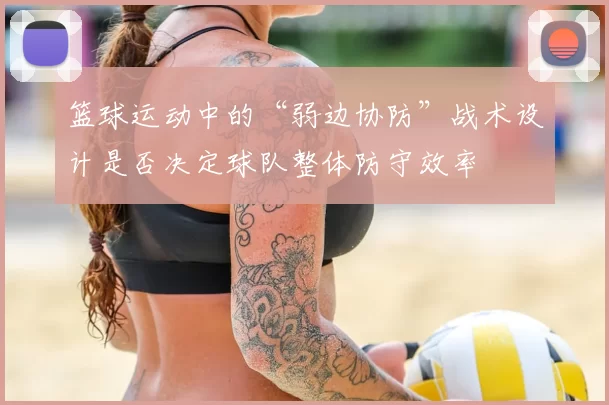 篮球运动中的“弱边协防”战术设计是否决定球队整体防守效率