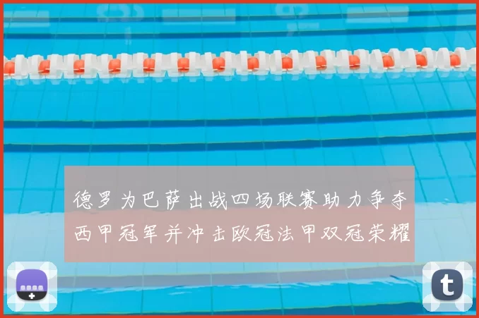 德罗为巴萨出战四场联赛助力争夺西甲冠军并冲击欧冠法甲双冠荣耀