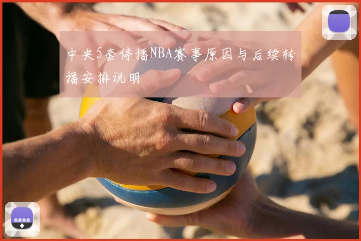 中央5套停播NBA赛事原因与后续转播安排说明