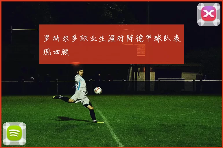 罗纳尔多职业生涯对阵德甲球队表现回顾