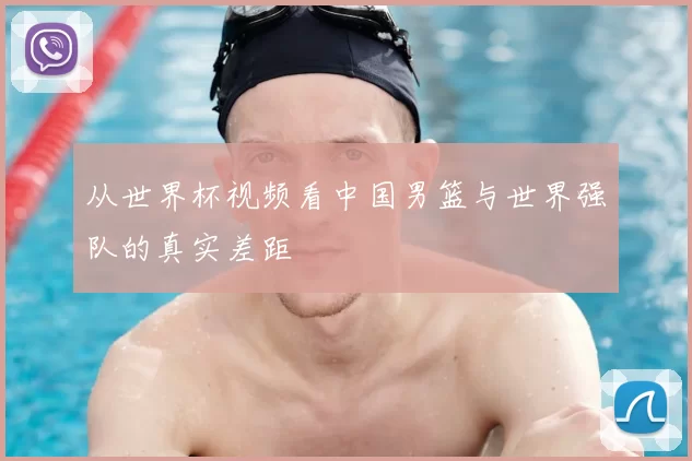 从世界杯视频看中国男篮与世界强队的真实差距