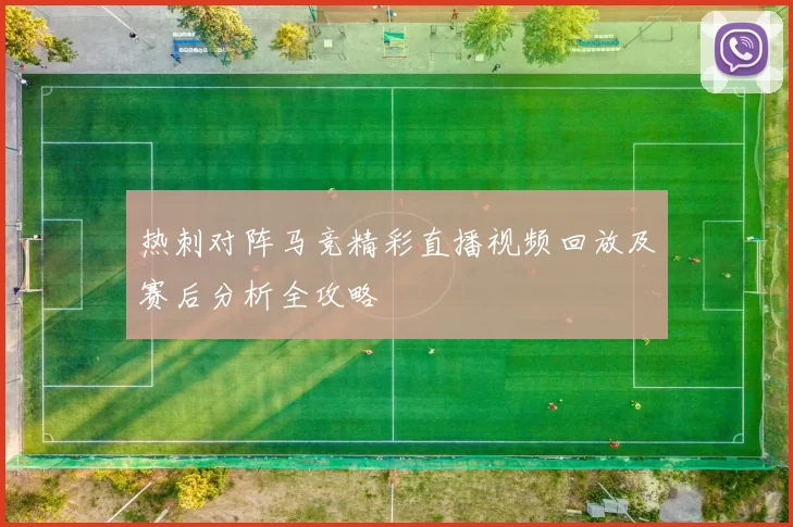 热刺对阵马竞精彩直播视频回放及赛后分析全攻略