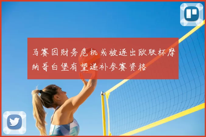 马赛因财务危机或被逐出欧联杯摩纳哥白堡有望递补参赛资格